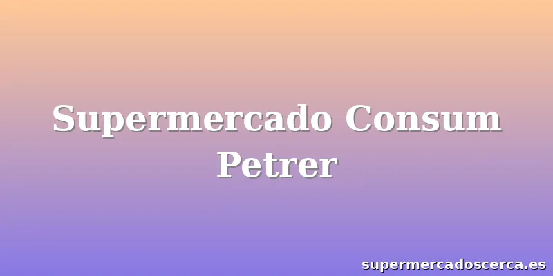 Supermercado Consum Petrer