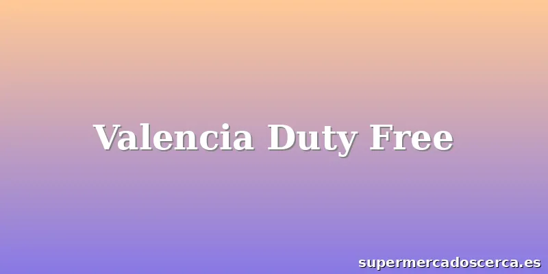 Valencia Duty Free