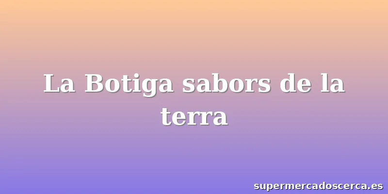 La Botiga sabors de la terra