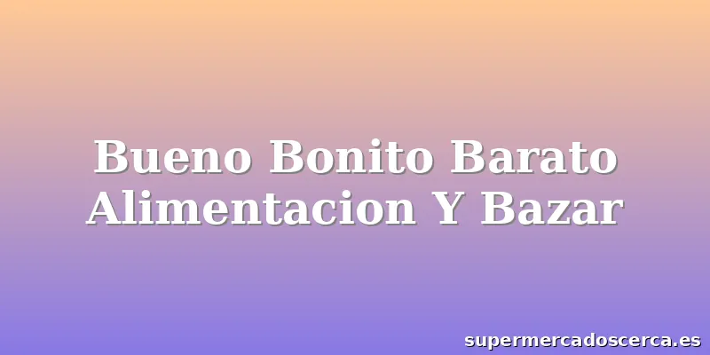 Bueno Bonito Barato Alimentacion Y Bazar