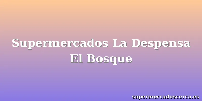 Supermercados La Despensa El Bosque