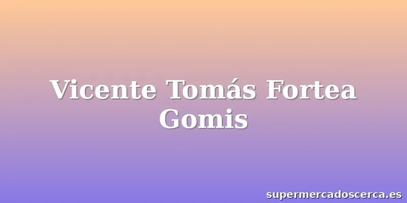 Vicente Tomás Fortea Gomis