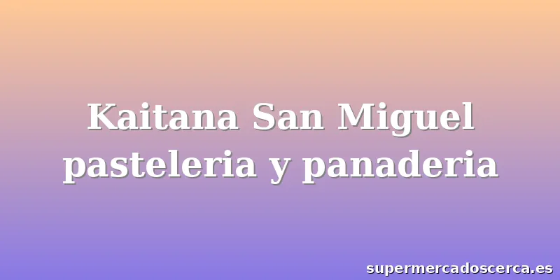 Kaitana San Miguel pasteleria y panaderia