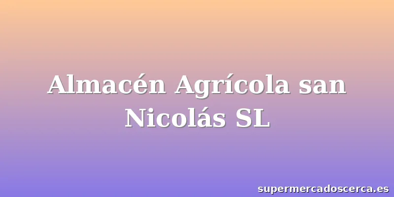 Almacén Agrícola san Nicolás SL