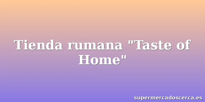 Tienda rumana "Taste of Home"