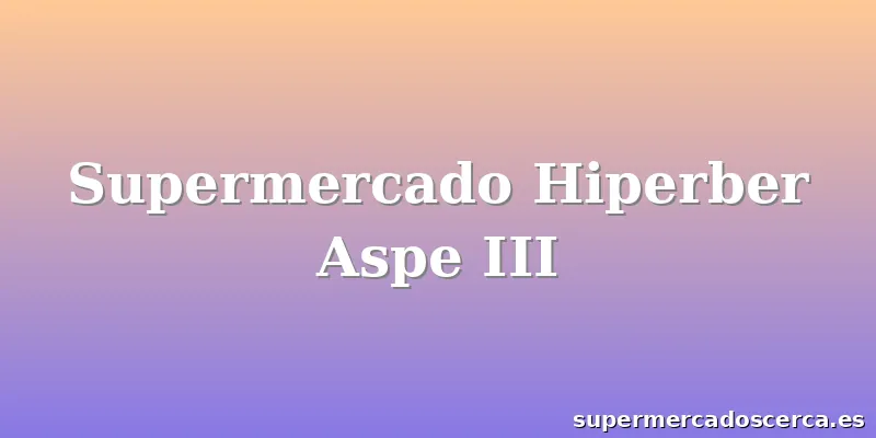 Supermercado Hiperber Aspe III
