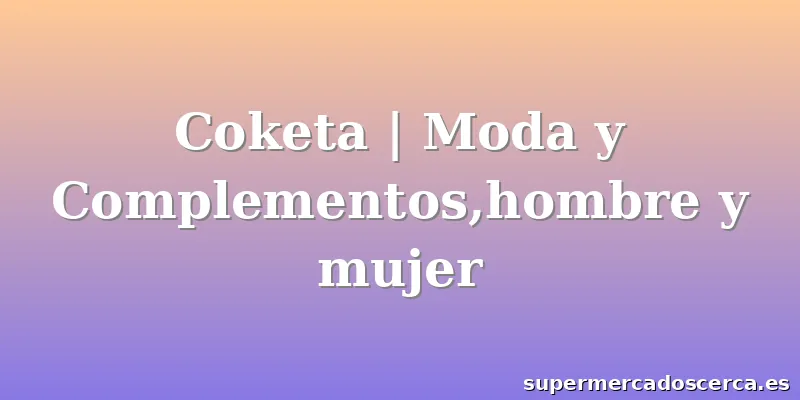 Coketa | Moda y Complementos,hombre y mujer