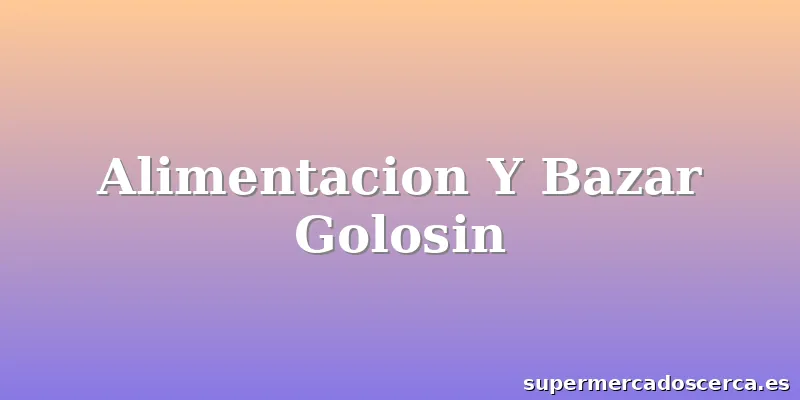 Alimentacion Y Bazar Golosin