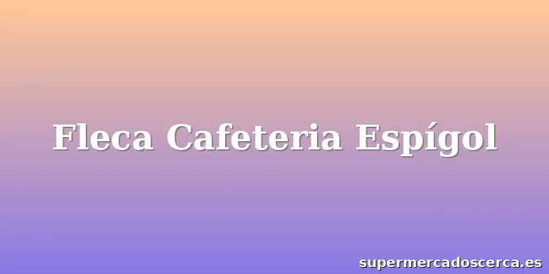Fleca Cafeteria Espígol