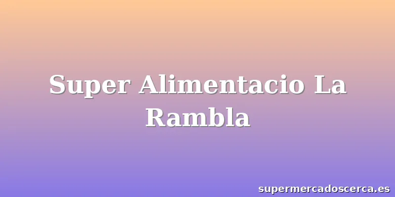 Super Alimentacio La Rambla