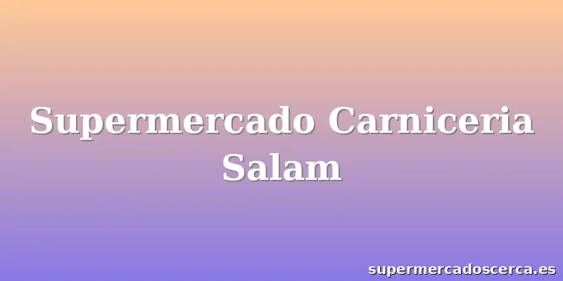 Supermercado Carniceria Salam