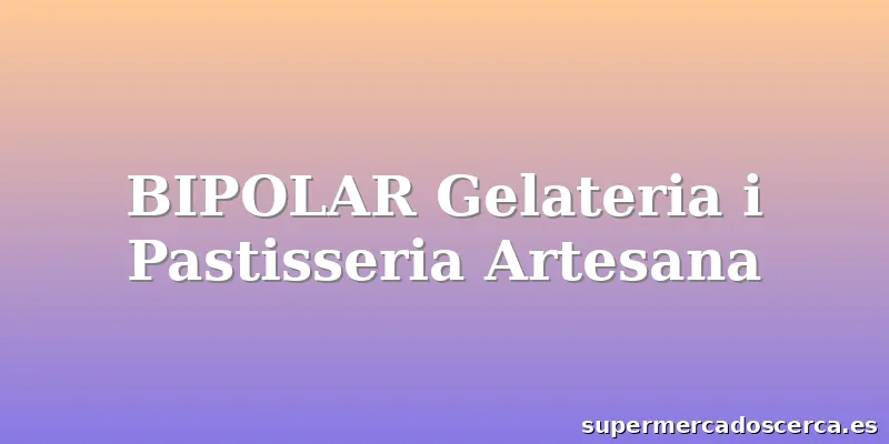 BIPOLAR Gelateria i Pastisseria Artesana