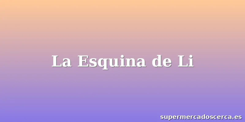 La Esquina de Li