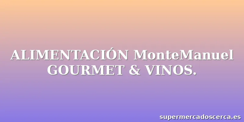 ALIMENTACIÓN MonteManuel GOURMET & VINOS.
