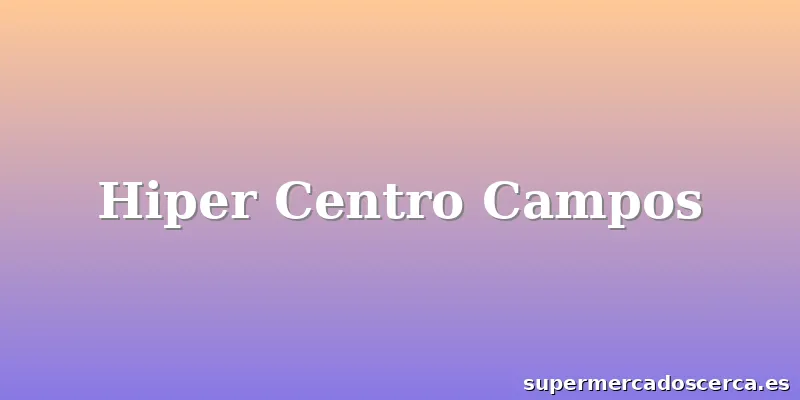 Hiper Centro Campos
