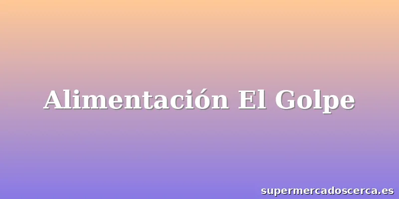 Alimentación El Golpe