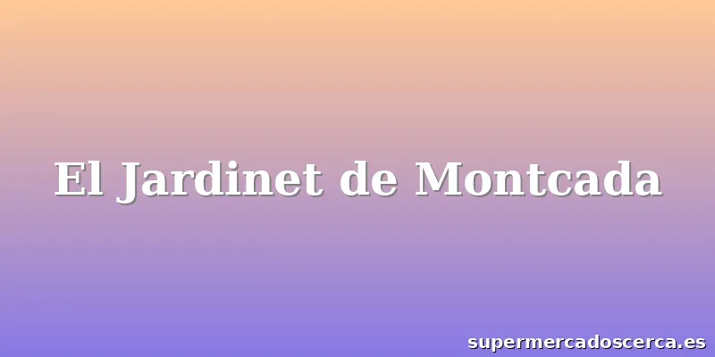 El Jardinet de Montcada