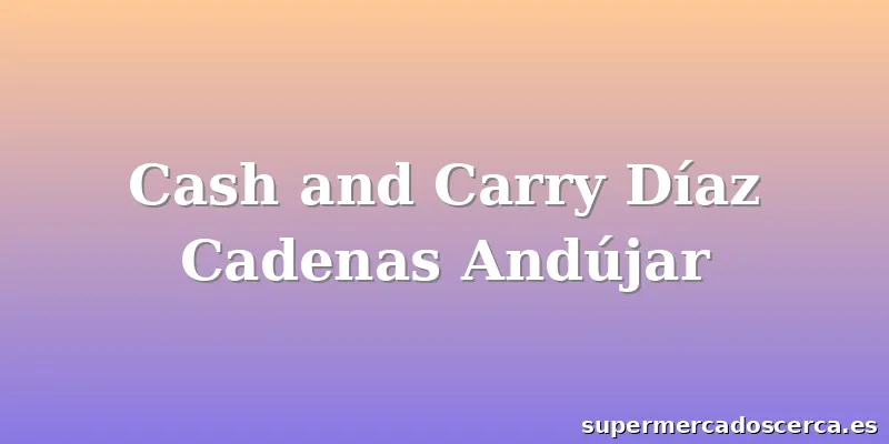 Cash and Carry Díaz Cadenas Andújar