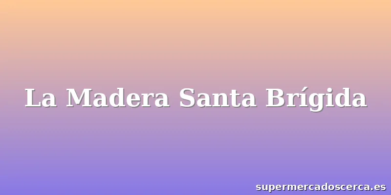 La Madera Santa Brígida