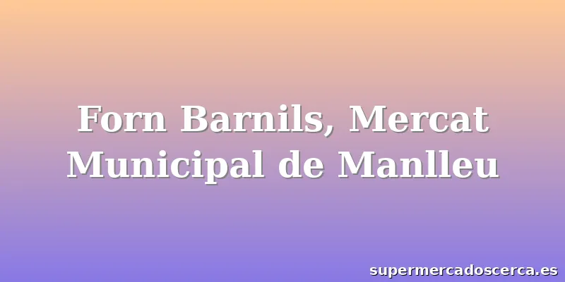 Forn Barnils, Mercat Municipal de Manlleu