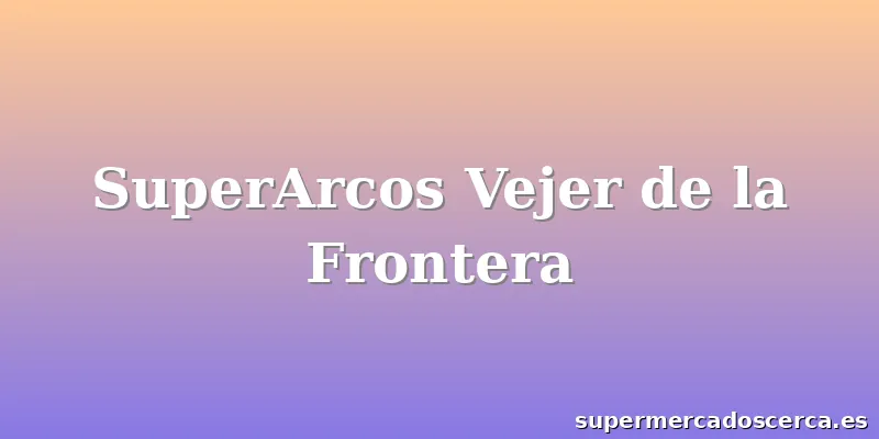 SuperArcos Vejer de la Frontera