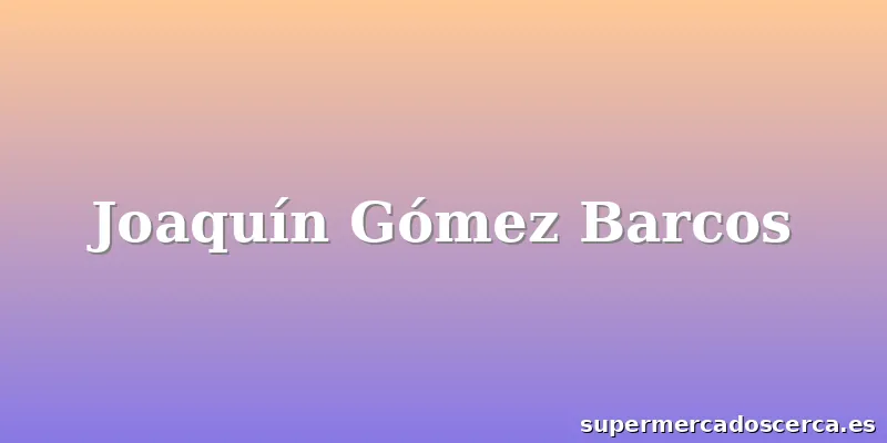 Joaquín Gómez Barcos