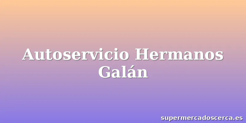 Autoservicio Hermanos Galán
