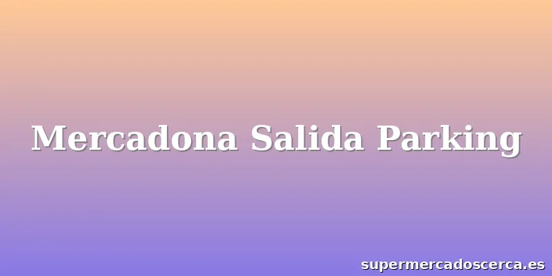 Mercadona Salida Parking