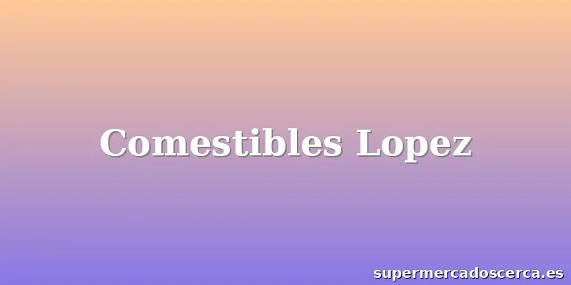 Comestibles Lopez