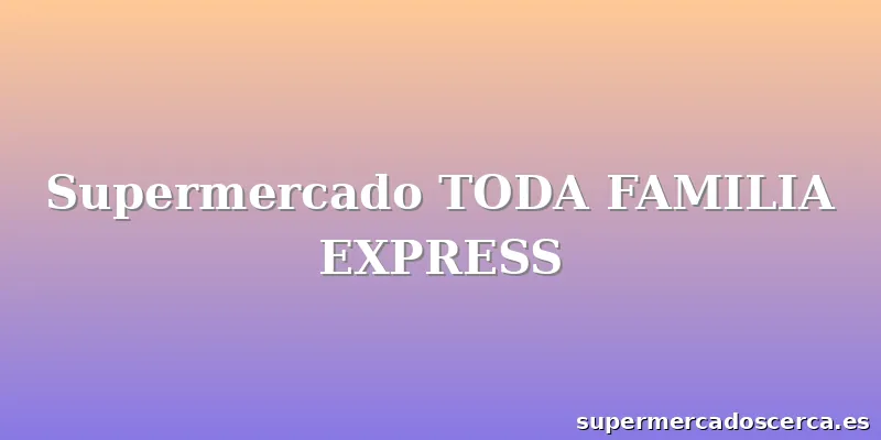Supermercado TODA FAMILIA EXPRESS