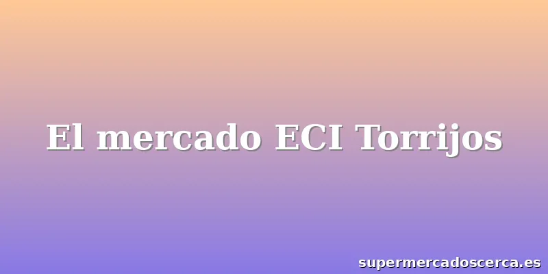 El mercado ECI Torrijos