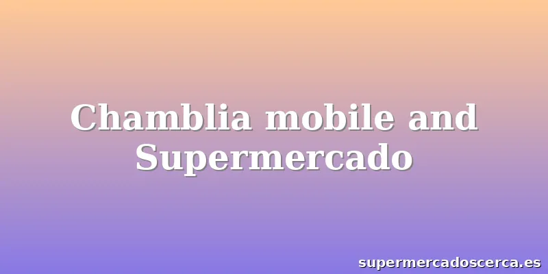 Chamblia mobile and Supermercado