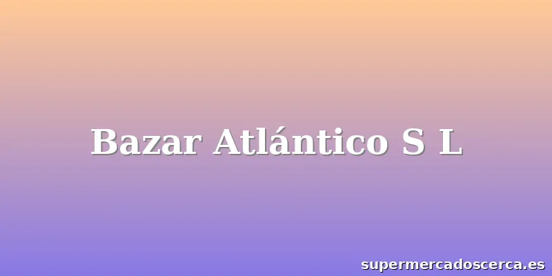 Bazar Atlántico S L