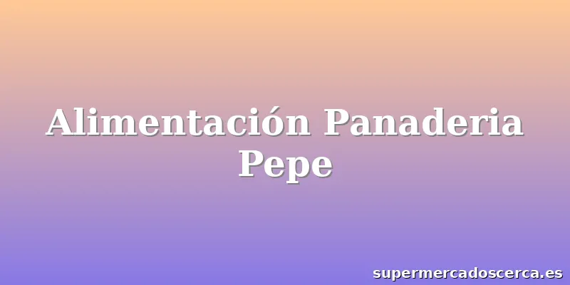 Alimentación Panaderia Pepe