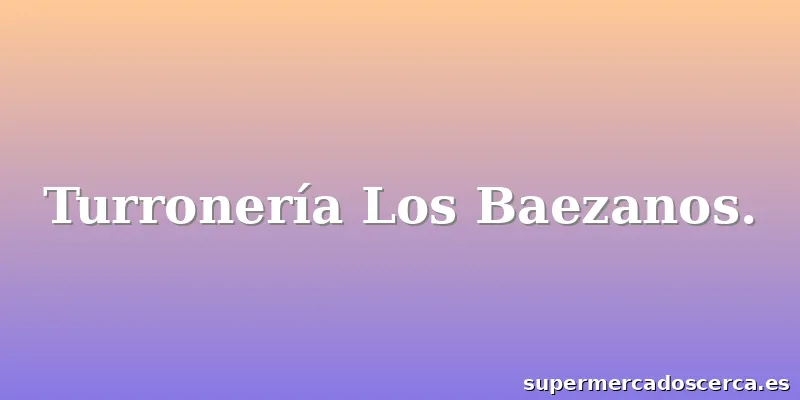 Turronería Los Baezanos.