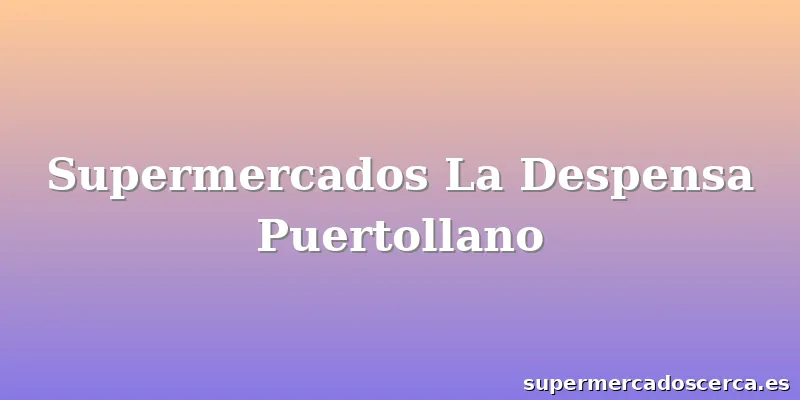 Supermercados La Despensa Puertollano