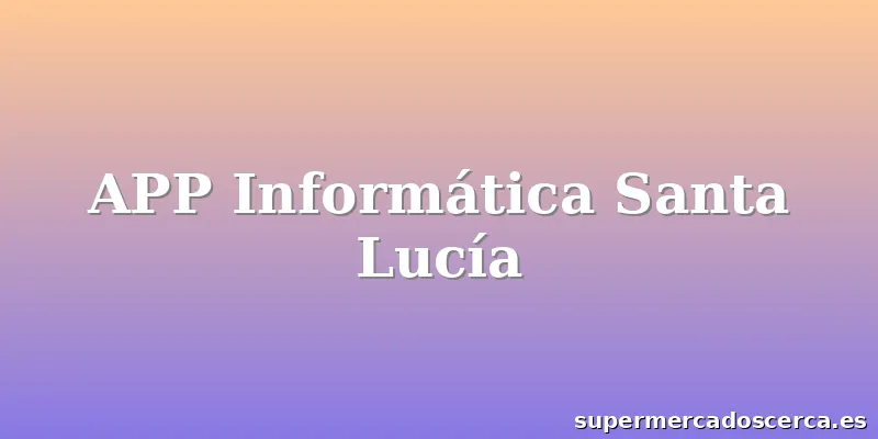 APP Informática Santa Lucía