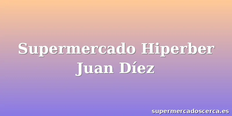 Supermercado Hiperber Juan Díez