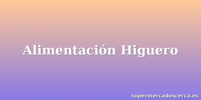 Alimentación Higuero