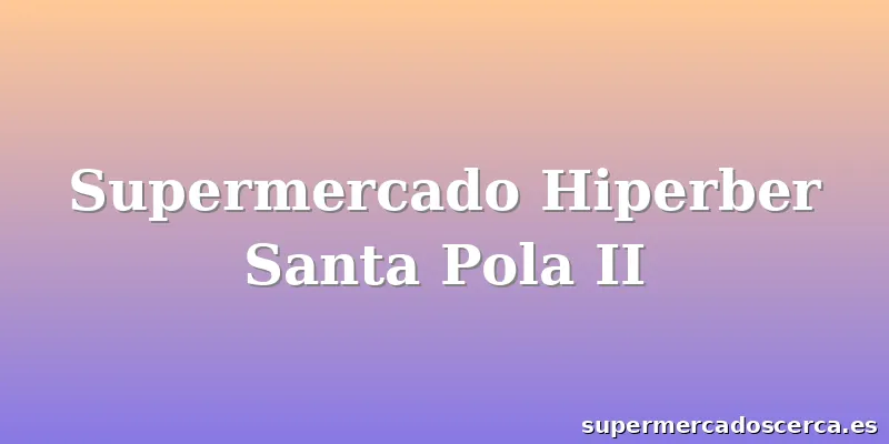 Supermercado Hiperber Santa Pola II
