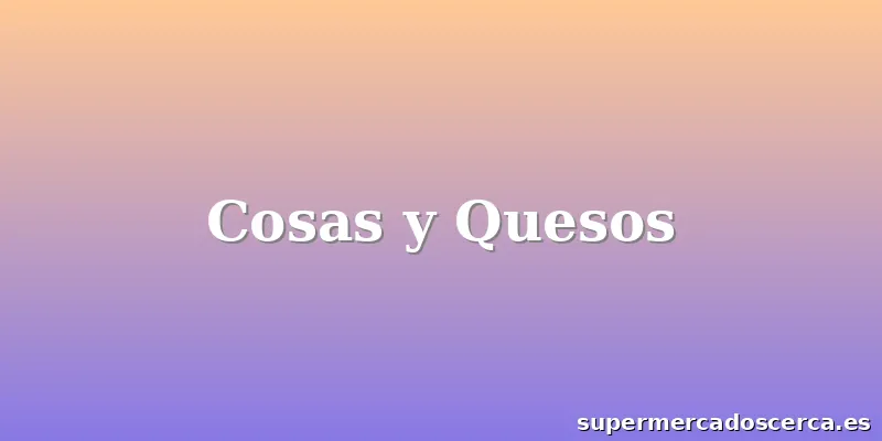 Cosas y Quesos