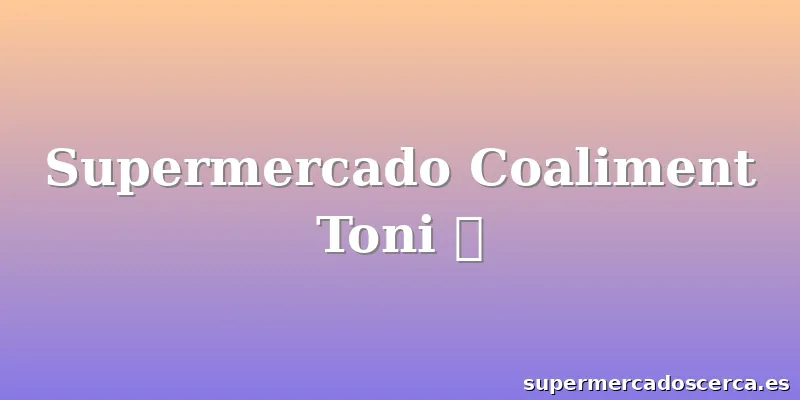Supermercado Coaliment Toni 🦜