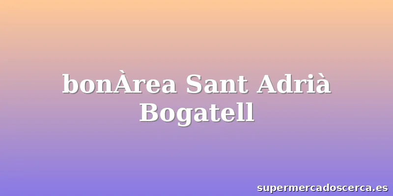 bonÀrea Sant Adrià Bogatell