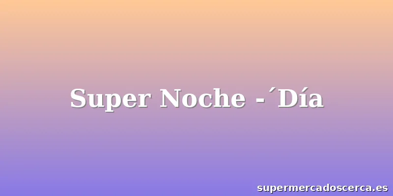 Super Noche -´Día