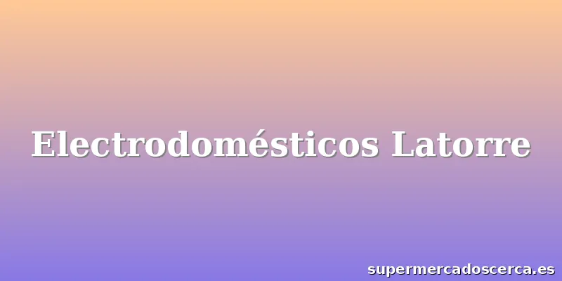 Electrodomésticos Latorre