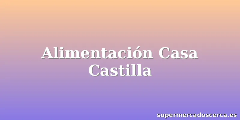 Alimentación Casa Castilla