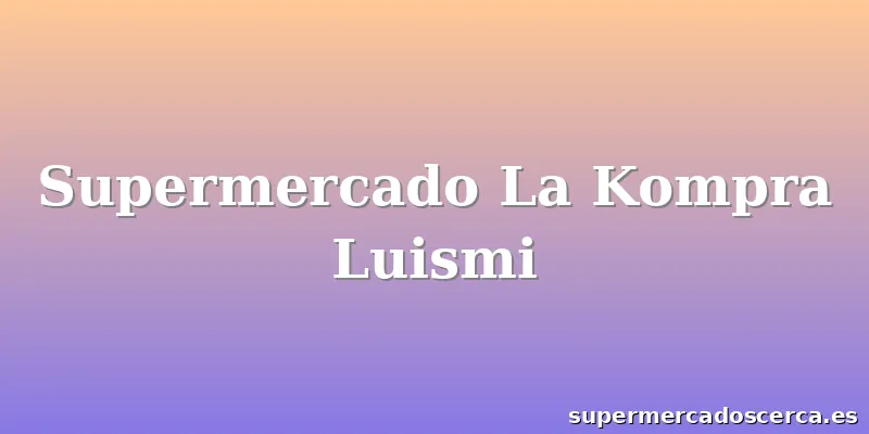 Supermercado La Kompra Luismi