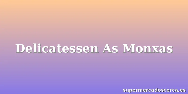 Delicatessen As Monxas