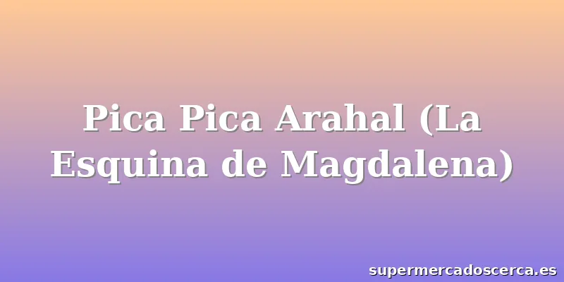 Pica Pica Arahal (La Esquina de Magdalena)
