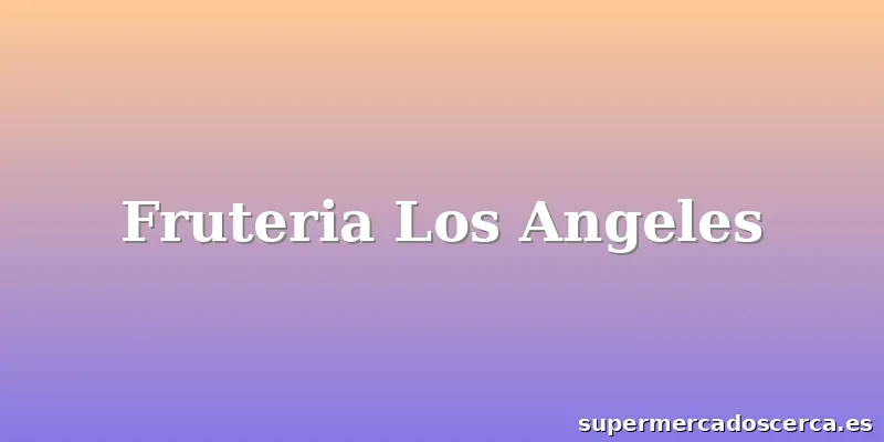 Fruteria Los Angeles